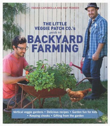 Little Veggie Patch Co's Guide to Backyard Farming - Fabian Capomolla - Mat Pember