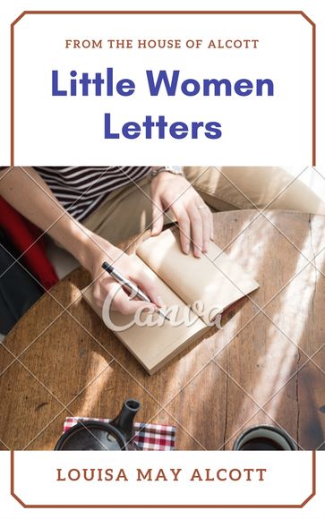 Little Women Letters from the House of Alcott (Annotated & Illustrated) - Louisa May Alcott