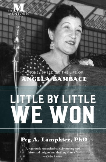 Little by Little We Won: A Novel Based on the Life of Angela Bambace - PHD PEG A. LAMPHIER