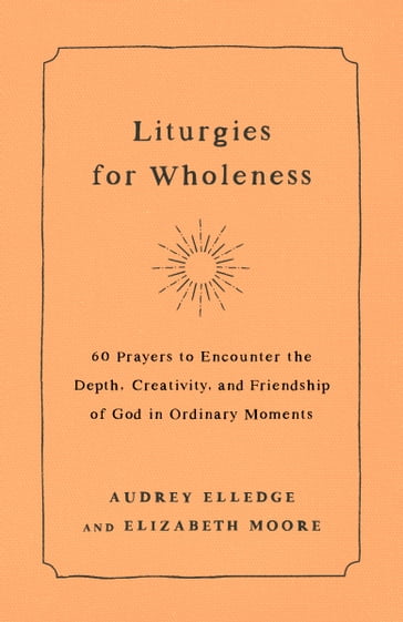 Liturgies for Wholeness - Audrey Elledge - Elizabeth Moore