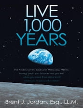 Live 1,000 Years: The Amazing New Science of Happiness, Health, Money, and Love: Discover who you are? Where you came from before birth? Where you re going after death?
