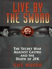 Live By The Sword: The Secret War Against Castro And The Death Of Jfk