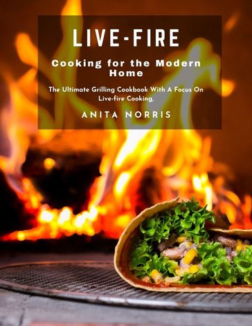 Live-Fire Cooking for the Modern Home - Anita Norris