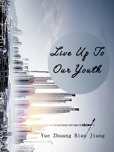 Live Up To Our Youth - Babel Novel - Yue Zhuangbianjiang