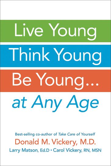 Live Young, Think Young, Be Young: . . . At Any Age - RN  MSN Carol Vickery - MD Donald M. Vickery - EdD Larry Matson