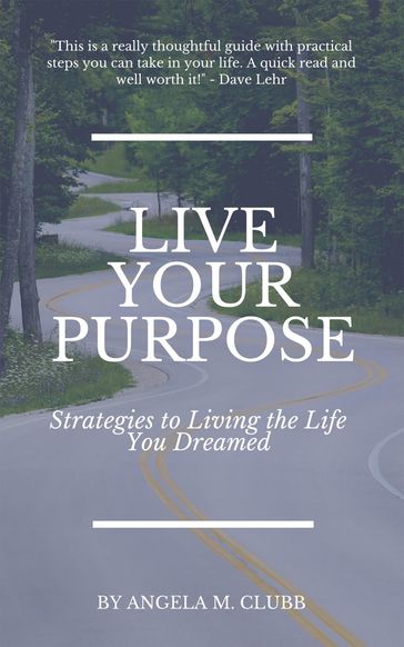Live Your Purpose - Angela M Clubb