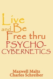 Live and Be Free Thru Psycho-Cybernetics