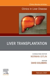 Liver Transplantation, An Issue of Clinics in Liver Disease, E-Book