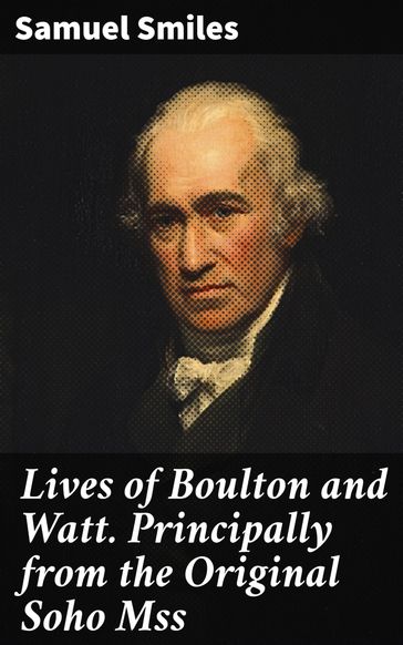 Lives of Boulton and Watt. Principally from the Original Soho Mss - Samuel Smiles
