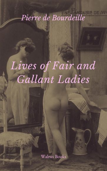 Lives of Fair and Gallant Ladies - Pierre de Bourdeille