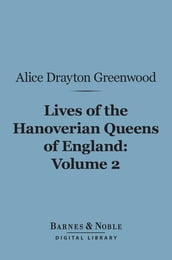 Lives of the Hanoverian Queens of England, Volume 2 (Barnes & Noble Digital Library)
