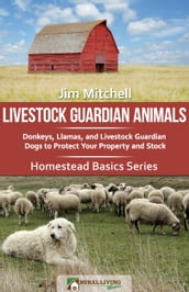 Livestock Guardian Animals: Donkeys, Llamas, and Livestock Guardian Dogs to Protect Your Property and Stock