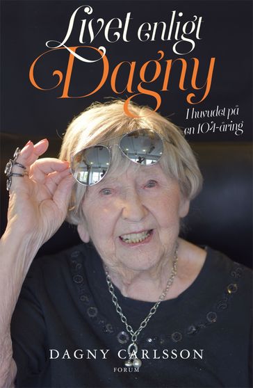 Livet enligt Dagny : i huvudet pa en 104-aring - Helen Bjurberg - Dagny Carlsson - Sanna Sporrong