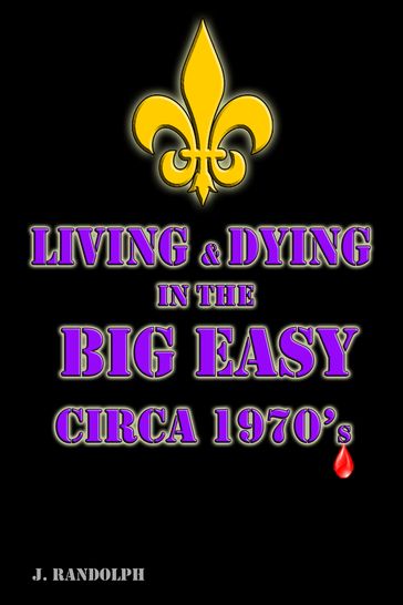 Living & Dying in the Big Easy Circa 1970's - J. Randolph