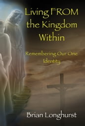 Living FROM the Kingdom Within: Remembering Our One Identity