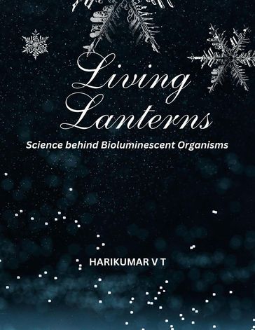 Living Lanterns: Science behind Bioluminescent Organisms - HARIKUMAR V T