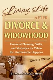 Living Life After Divorce & Widowhood Financial Planning, Skills, and Strategies for When the Unthinkable Happens