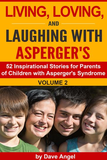 Living, Loving and Laughing with Asperger's (52 Tips, Stories and Inspirational Ideas for Parents of Children with Asperger's) Volume 2 - Dave Angel