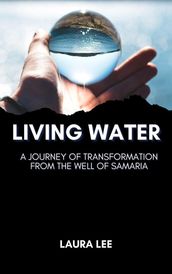 Living Water: A Journey of Transformation from the Well of Samaria