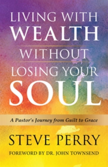 Living With Wealth Without Losing Your Soul - Steve Perry