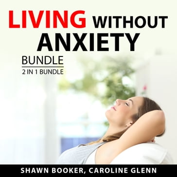 Living Without Anxiety Bundle, 2 in 1 Bundle - Shawn Booker - Caroline Glenn