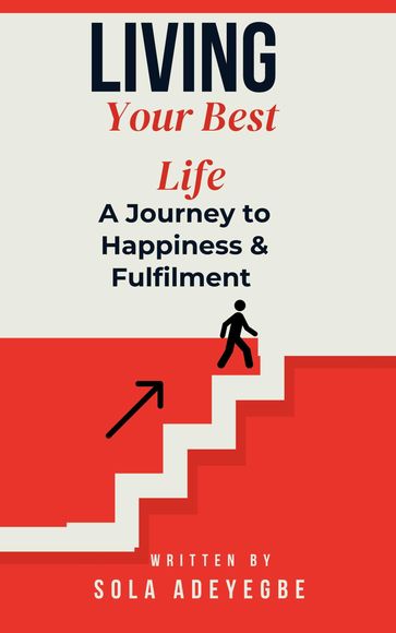 Living Your Best Life: A Journey to Happiness and Fulfillment - Olusola Adeyegbe