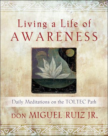 Living a Life of Awareness - don Miguel Ruiz