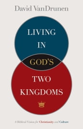 Living in God s Two Kingdoms