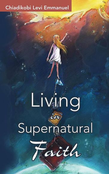 Living in Supernatural Faith - Chiadikobi Levi Emmanuel