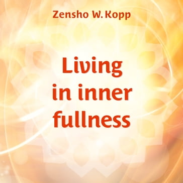 Living in inner fullness - Zensho W. Kopp