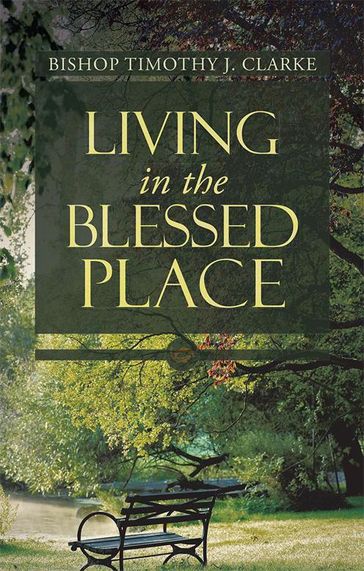 Living in the Blessed Place - Bishop Timothy J. Clarke