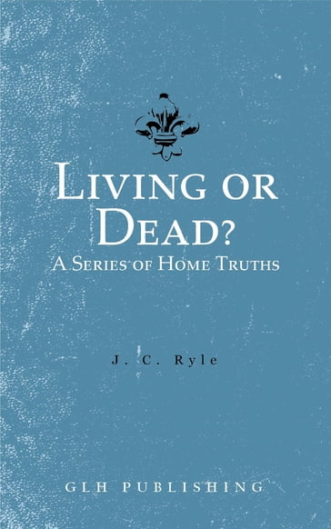 Living or Dead? A Series of Home Truths - J. C. Ryle