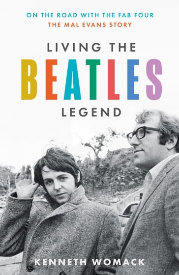Living the Beatles Legend: On the Road with the Fab Four  The Mal Evans Story - Kenneth Womack