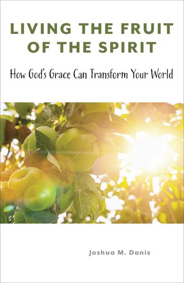 Living the Fruit of the Spirit - Joshua M. Danis