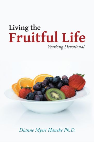 Living the Fruitful Life - Dianne Myers Haneke PhD