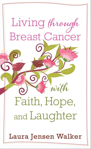 Living through Breast Cancer with Faith, Hope, and Laughter - Laura Jensen Walker