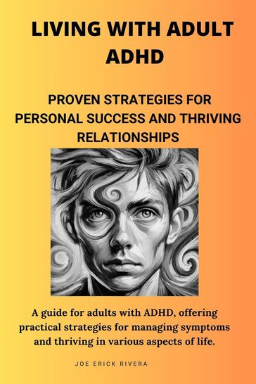 Living with Adult ADHD: Proven Strategies for Personal Success and Thriving Relationships - Joe Erick Rivera