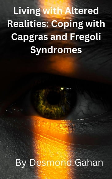 Living with Altered Realities: Coping with Capgras and Fregoli Syndromes - Desmond Gahan