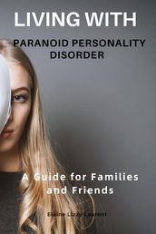 Living with Paranoid Personality Disorder: A Guide for Families and Friends