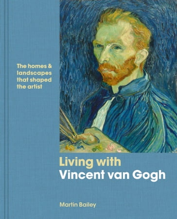 Living with Vincent van Gogh - Martin Bailey