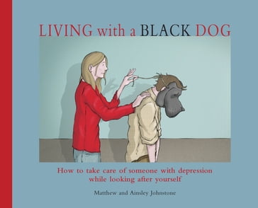 Living with a Black Dog - Ainsley Johnstone - Matthew Johnstone