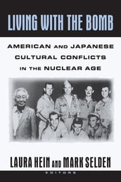 Living with the Bomb: American and Japanese Cultural Conflicts in the Nuclear Age