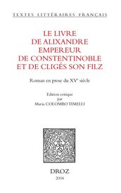 Le Livre de Alixandre empereur de Constentinoble et de Cligés son filz : roman en prose du XVe siècle