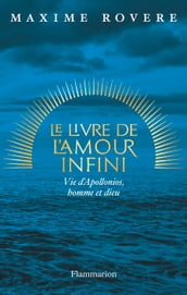 Le Livre de l amour infini. Vie d Apollonios, homme et dieu