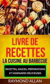 Livre de recettes: La cuisine au barbecue: recettes, sauces, préparations et marinades délicieuses