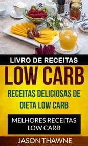 Livro de Receitas Low Carb: Receitas Deliciosas de Dieta Low Carb. Melhores Receitas Low Carb