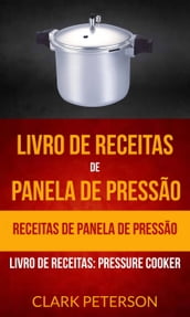 Livro de receitas de panela de pressão: Receitas de panela de pressão (Livro de receitas: Pressure Cooker)