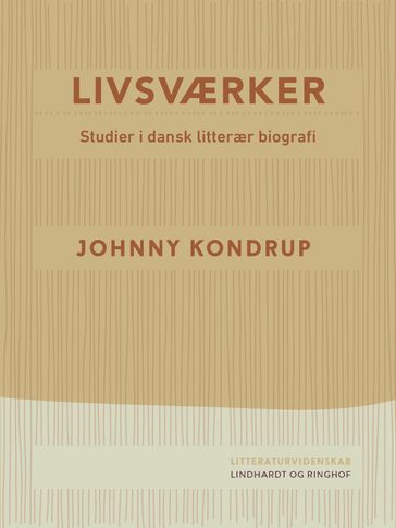 Livsværker. Studier i dansk litterær biografi - Johnny Kondrup
