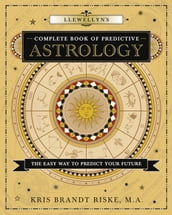 Llewellyn s Complete Book of Predictive Astrology: The Easy Way to Predict Your Future