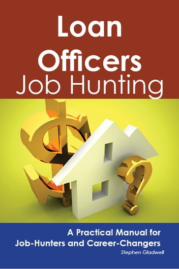 Loan Officers: Job Hunting - A Practical Manual for Job-Hunters and Career Changers - Stephen Gladwell